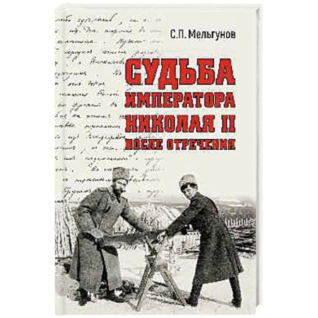 Мемуары, биографии исторических личностей, книга Судьба императора Николая II после отречения заказать