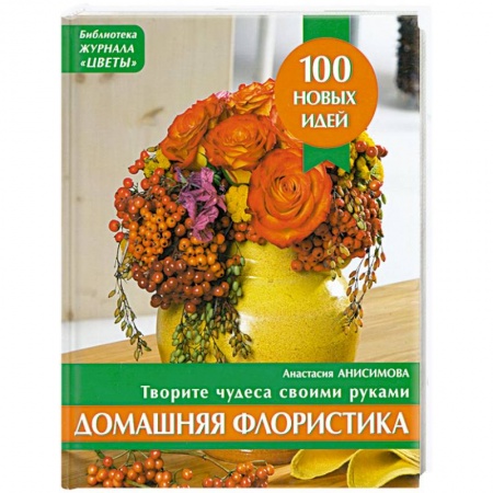 Книги, книга Домашняя флористика. Творите чудеса своими руками (оранжевая) заказать