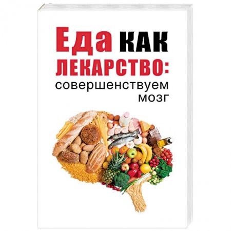 Лечебное питание. Похудание. Диеты, книга Еда как лекарство: совершенствуем мозг заказать