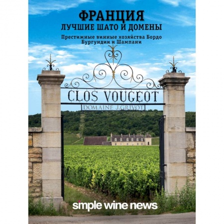 Вино и виноделие, книга Франция. Лучшие шато и домены. Престижные винные хозяйства Бордо, Бургундии и Шампани заказать