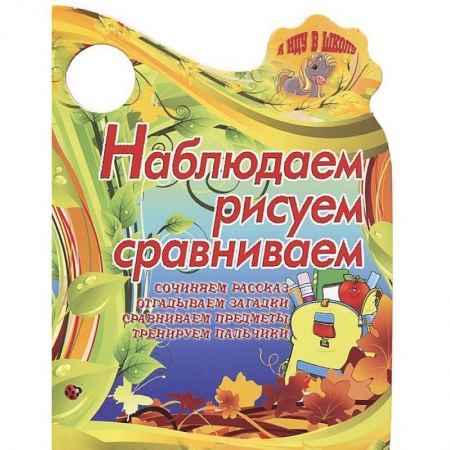 Книги, книга Я иду в школу. Наблюдаем,рисуем,сравниваем. Сочиняем рассказ,отгадываем загадки заказать
