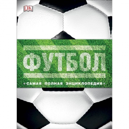 Футбол, книга Футбол. Самая полная энциклопедия. Новое издание заказать