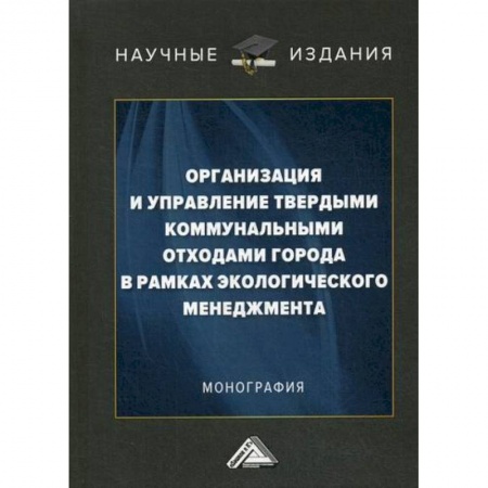 Экология. Человек и окружающая среда, книга Организация и управление твердыми коммунальными отходами города в рамках экологического менеджмента заказать