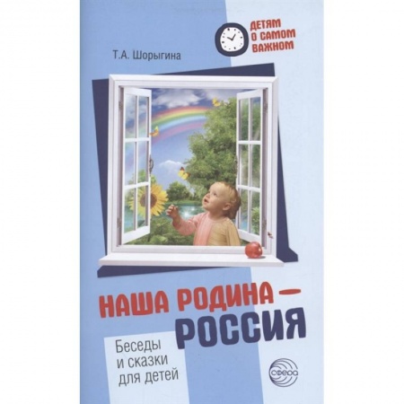 Учителям, педагогам, воспитателям, книга Наша Родина — Россия. Беседы и сказки для детей. Методическое пособие заказать