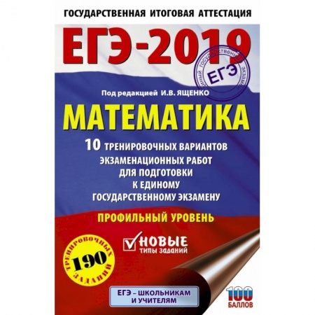 Математика. Алгебра. Геометрия, книга ЕГЭ-2019. Математика (60х90/16) 10 тренировочных вариантов экзаменационных работ для подготовки к единому государственному экзамену. Профильный уровень заказать
