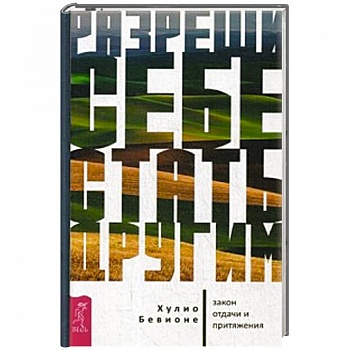 Разреши себе стать другим: закон отдачи и притяжения Разреши себе стать другим: закон отдачи и притяжения