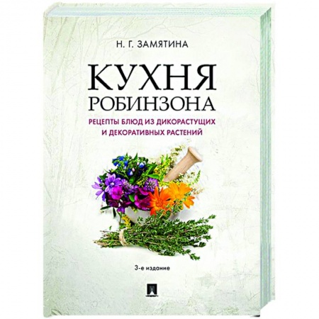 Общие вопросы по кулинарии, книга Кухня Робинзона.Рецепты блюд из дикорастущих и декоративных растений заказать