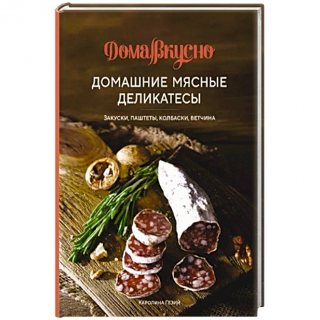 Мясо, птица, книга Домашние мясные деликатесы. Закуски, паштеты, колбаски, ветчина заказать