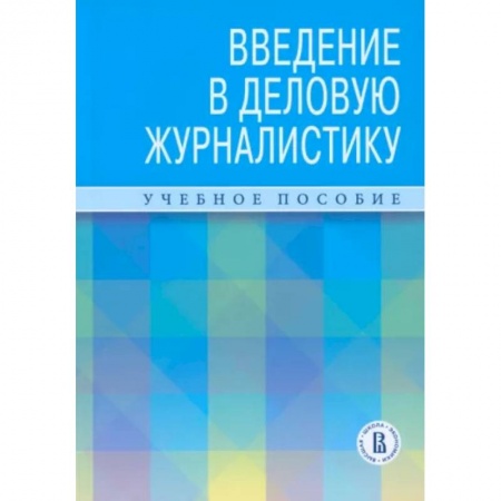 Журналистика. Радиовещание. Телевидение, книга Введение в деловую журналистику. Учебное пособие заказать