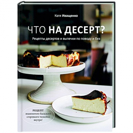 Выпечка, десерты, книга Что на десерт? Рецепты десертов и выпечки по поводу и без заказать