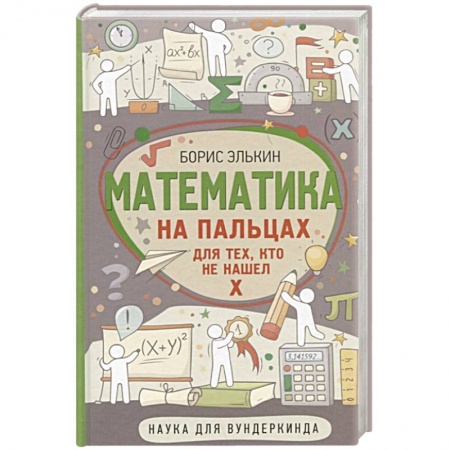 Математика. Алгебра. Геометрия, книга Математика на пальцах. Для тех, кто не нашел Х заказать