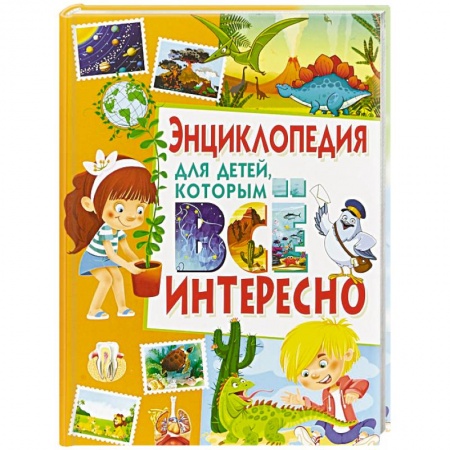 Все обо всем. Универсальные энциклопедии, книга Энциклопедия для детей, которым всё интересно заказать