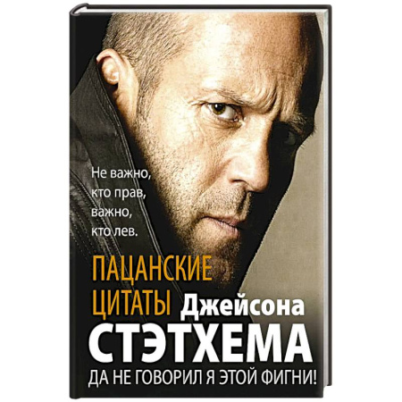 Афоризмы, юмор, сатира, книга Пацанские цитаты Джейсона Стэтхема. Да не говорил я этой фигни! заказать