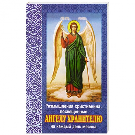Духовная литература, книга Размышления христианина, посвященные Ангелу Хранителю на каждый день месяца. С приложением канона Ангелу Хрантелю заказать