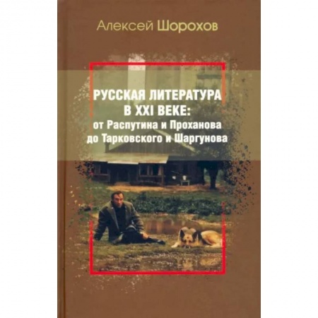 Литературная критика, книга Русская литература в XXI веке: от Распутина и Проханова до Тарковского и Шаргунова заказать