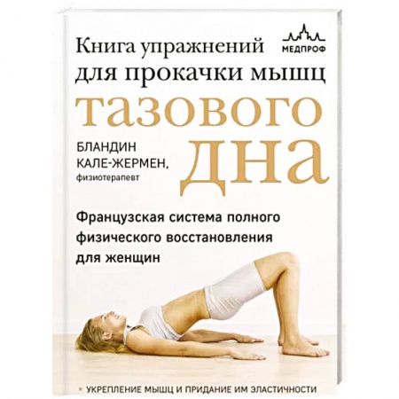 Массаж: лечебный, восточный, книга Книга упражнений для прокачки мышц тазового дна. Французская система полного физического восстановления для женщин заказать