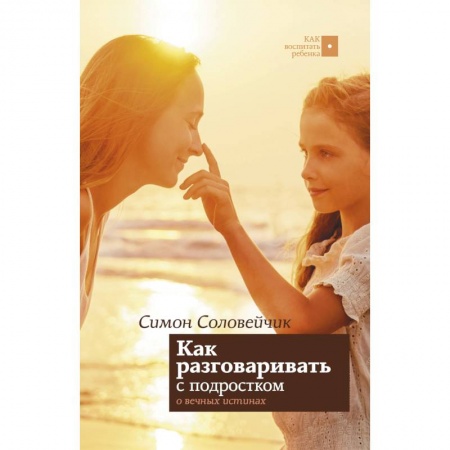Книги для родителей, книга Как разговаривать с подростком о вечных истинах заказать