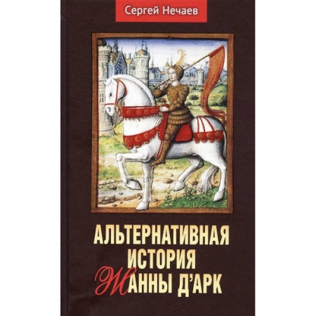 Мемуары, биографии военных деятелей, книга Альтернативная история Жанны д’Арк заказать