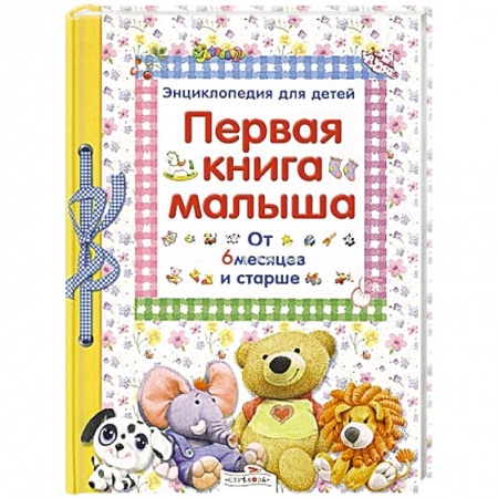 Молодым родителям. Ваш малыш, книга Первая книга малыша. От 6 месяцев и старше заказать