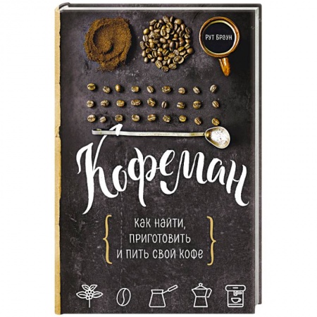 Чай. Кофе. Безалкогольные напитки, книга Кофеман. Как найти, приготовить и пить свой кофе заказать