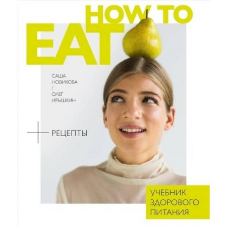 Здоровое и раздельное питание, книга How to eat.Учебник здорового питания заказать