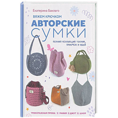 Вязание, книга Вяжем крючком авторские сумки. Полная коллекция техник, приемов и идей заказать