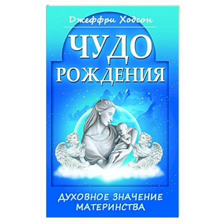 Эзотерика. Оккультизм, книга Чудо рождения. Духовное значение материнства заказать