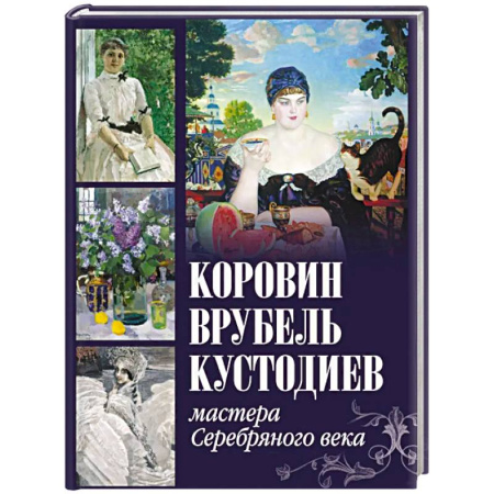 Живопись, книга Коровин, Врубель, Кустодиев. Мастера Серебряного века заказать