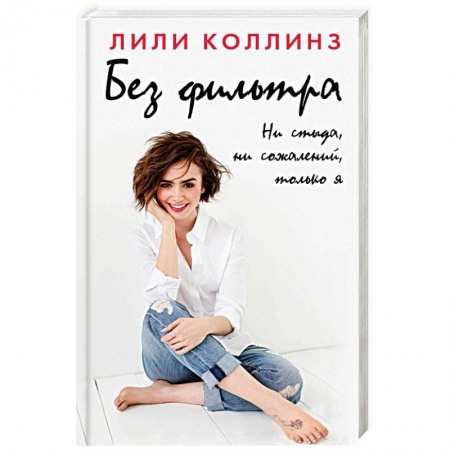 Зарубежная современная проза, книга Без фильтра. Ни стыда, ни сожалений, только я заказать