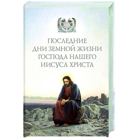 Православие в целом, книга Последние дни земной жизни Господа нашего Иисуса заказать