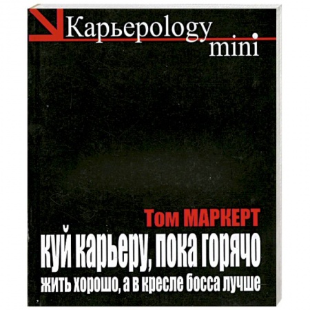 Книги, книга Куй карьеру, пока горячо. Жить хорошо, а в кресле босса лучше заказать