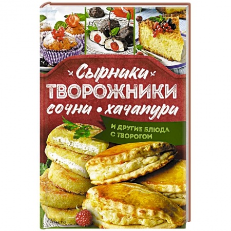 Книги, книга Сырники, творожники, сочни, хачапури и другие блюда с творогом заказать