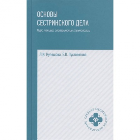 Сестринское дело. Медицинский персонал, книга Основы сестринского дела. Курс лекций, сестринские технологии. Учебник заказать