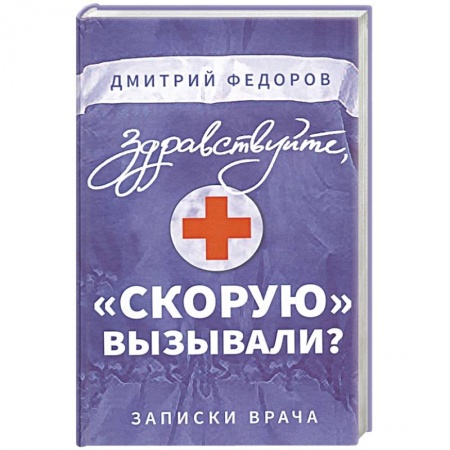 Здоровье, медицинская литература, книга Здравствуйте, 'скорую' вызывали? Записки врача заказать