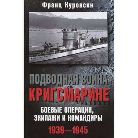 Книги, книга Подводная война кригсмарине. Боеве операции, - экипажи и командиры. 1939-1945 заказать