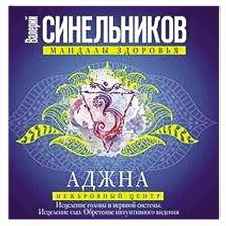 Практическая эзотерика, книга Аджна. Межбровный центр. Исцеление головы и нервной системы. Исцеление глаз. Обретение интуитивного видения. заказать