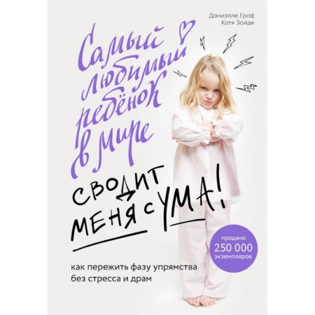 Психология, книга Самый любимый ребенок в мире сводит меня с ума. Как пережить фазу упрямства без стресса и драм заказать