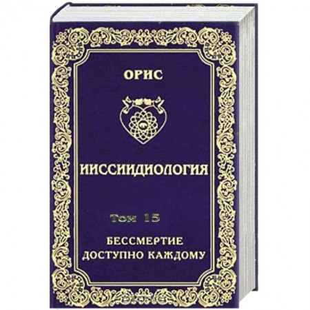 Книги, книга Ииссиидиология. Том 15 Бессмертие доступно каждому. Книга 6 Осознанный Путь к Человеческим Мирам личностного Бессмертия заказать