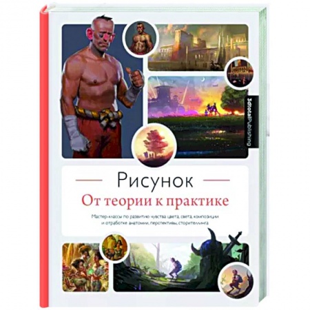 Основы рисования и живописи, книга Рисунок. От теории к практике. Мастер-классы по развитию чувства цвета, света, композиции заказать