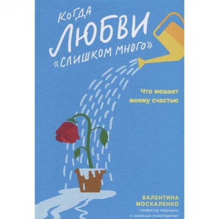 Психология, книга Когда любви 'слишком много'. Что мешает моему счастью заказать