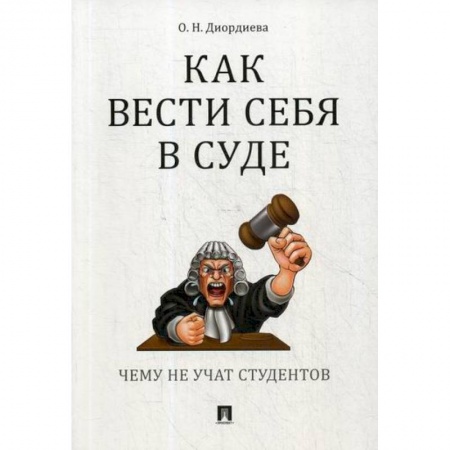 Органы юстиции, книга Как вести себя в суде. Чему не учат студентов заказать