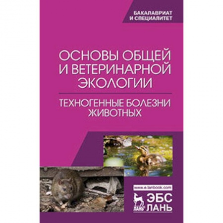 Технические науки. Медицина. Сельское хозяйство, книга Основы общей и ветеринарной экологии. Техногенные болезни животных: Учебное пособие заказать