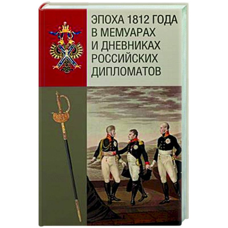 Дневники. Письма. Записки, книга Эпоха 1812 года в мемуарах и дневниках российских дипломатов заказать