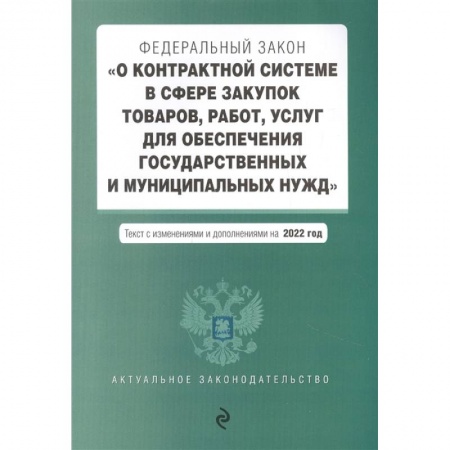 Отрасли знаний, примыкающие к юриспруденции, книга Федеральный закон 'О контрактной системе в сфере закупок товаров, работ, услуг для обеспечения государственных и муниципальных нужд'. Текст с изменениями и дополнениями на 2022 год заказать
