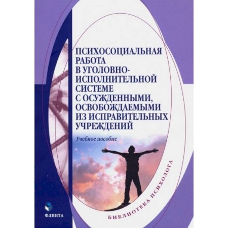 Классики психологии, книга Психосоциальная работа в уголовно-исполнительной системе с осужденными заказать