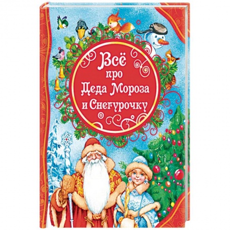 Сказки отечественных писателей, книга Все про Деда Мороза и Снегурочку заказать