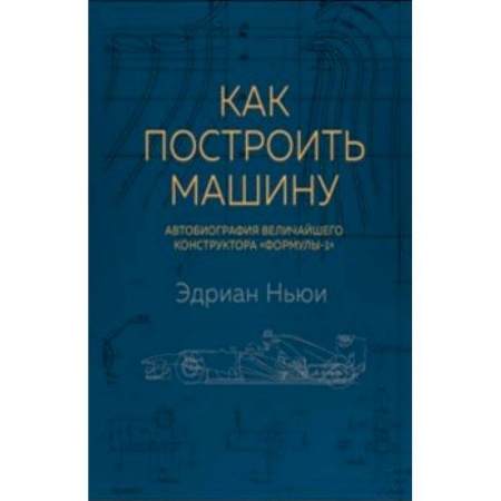 Мемуары, биографии исторических личностей, книга Как построить машину. Автобиография величайшего конструктора 'Формулы-1' заказать