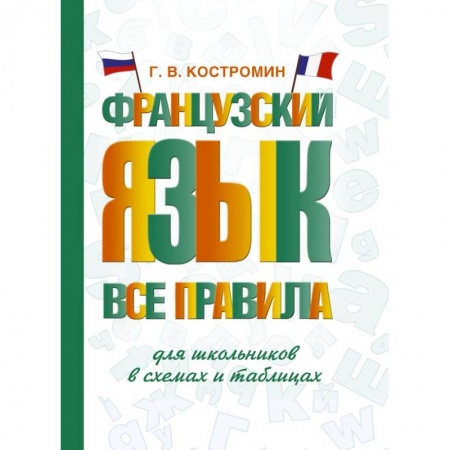Учебники, самоучители, пособия, книга Французский язык. Все правила для школьников в схемах и таблицах заказать
