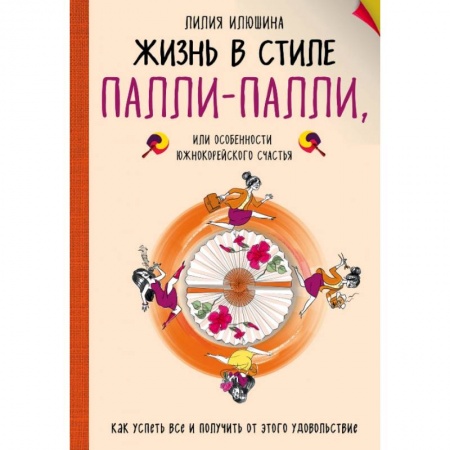 Эзотерические учения, книга Жизнь в стиле Палли-палли или особенности южно-корейского счастья. Как успеть все и получить от этого удовольствие. заказать