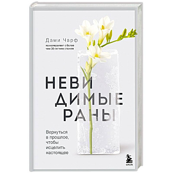 Невидимые раны. Вернуться в прошлое, чтобы исцелить настоящее Невидимые раны. Вернуться в прошлое, чтобы исцелить настоящее